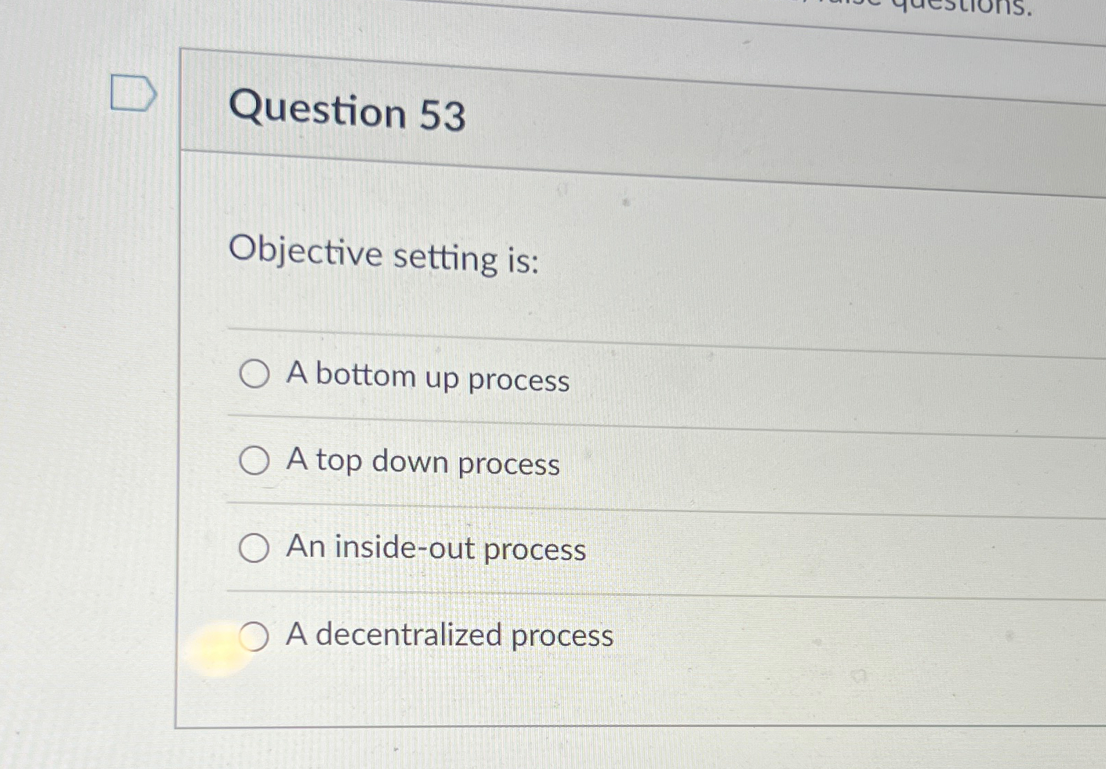  Question 53 Objective setting is: A bottom up process A top