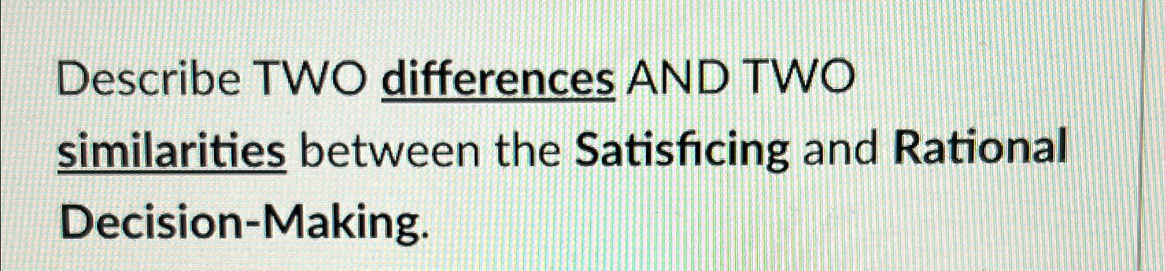  Describe TWO similarities between the Satisficing and Rational Decision-Making. 
