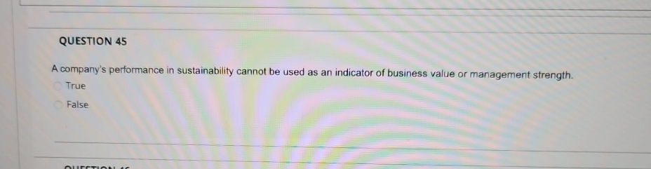  QUESTION 45 A company's performance in sustainability cannot be used as