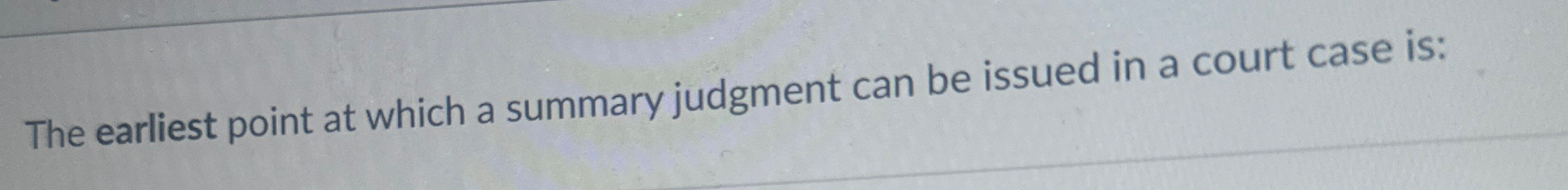  The earliest point at which a summary judgment can be issued