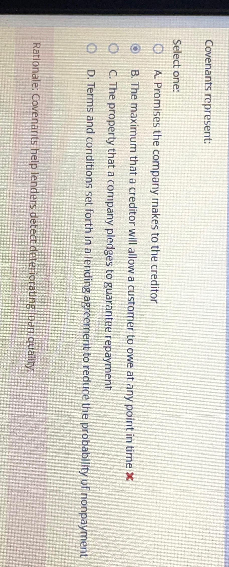  Covenants represent: Select one: A. Promises the company makes to the