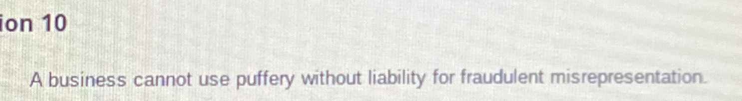  A business cannot use puffery without liability for fraudulent misrepresentation. 