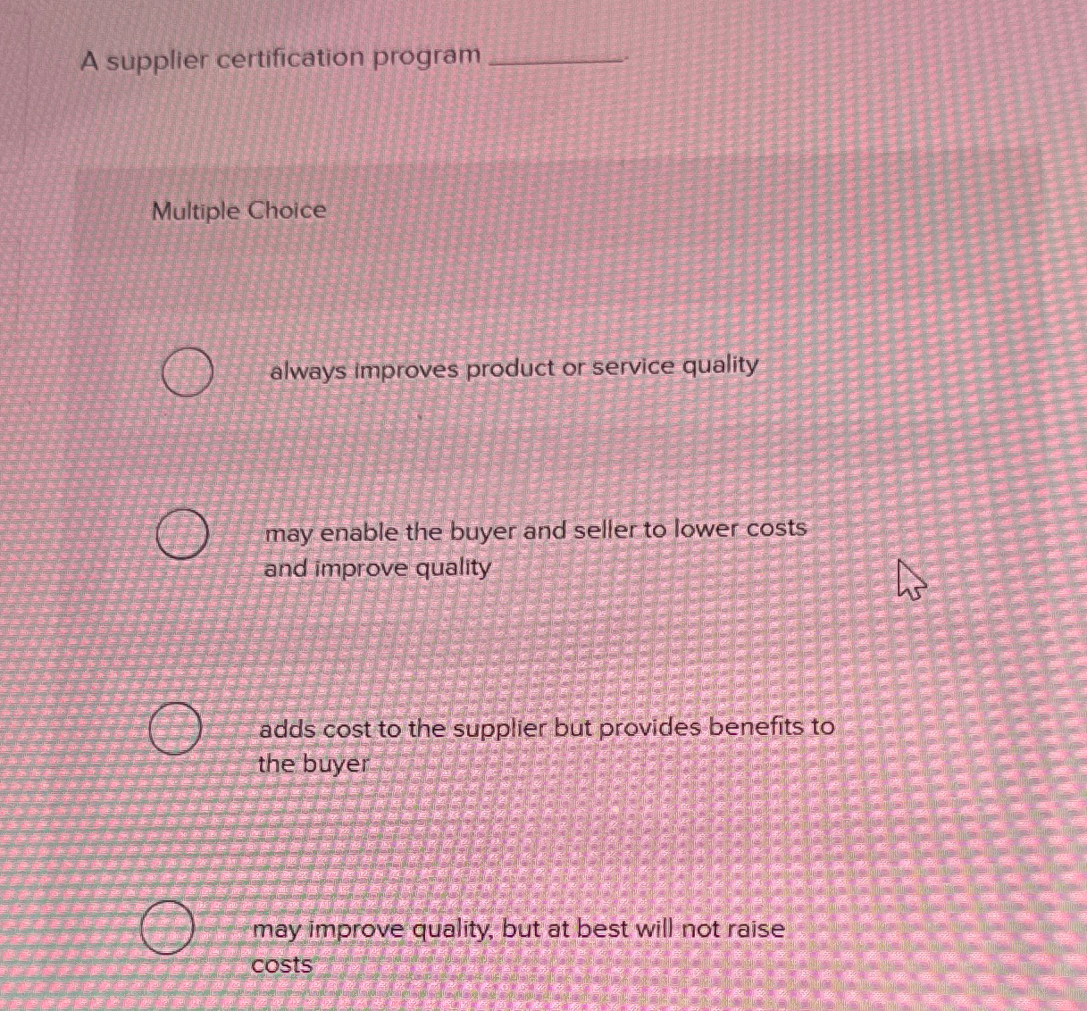  A supplier certification program Multiple Choice always improves product or service