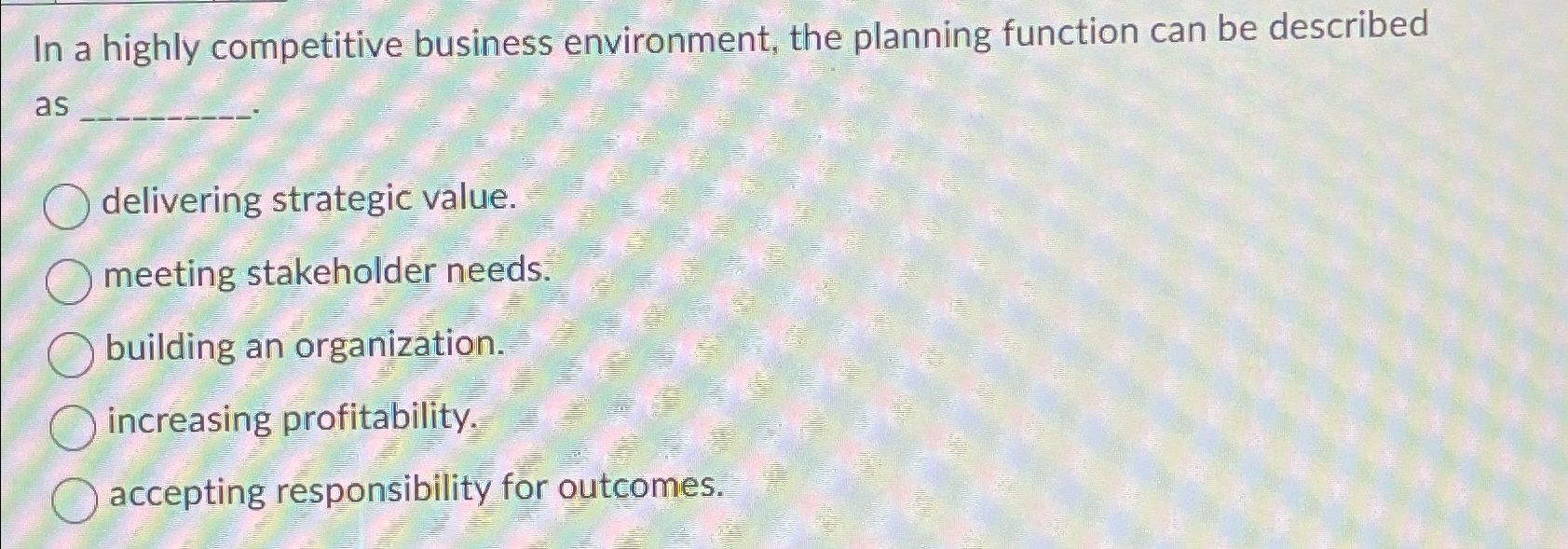  In a highly competitive business environment, the planning function can be