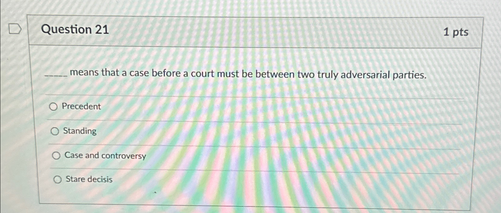  Question 21 1 pts means that a case before a court