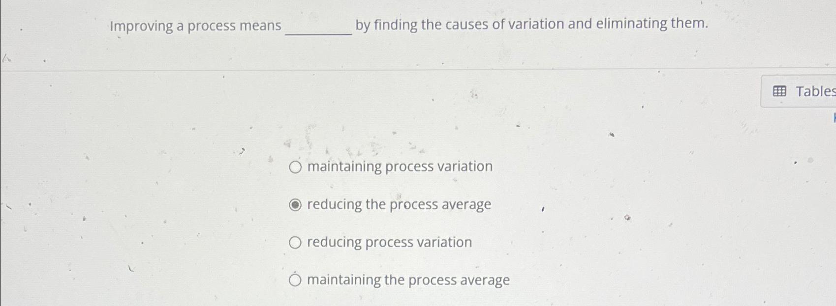  Improving a process means by finding the causes of variation and