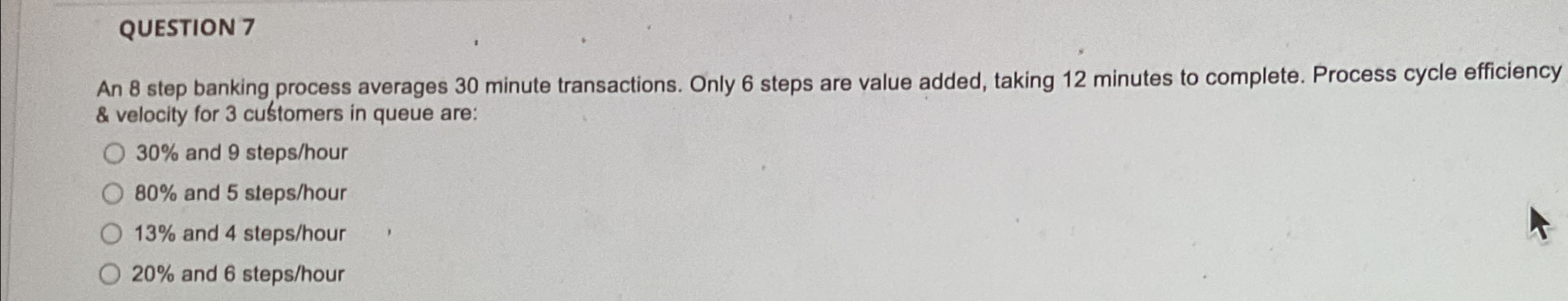  QUESTION 7 An 8 step banking process averages 30 minute transactions.