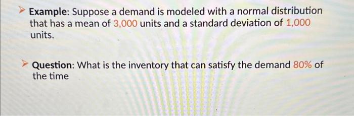  Example: Suppose a demand is modeled with a normal distribution that