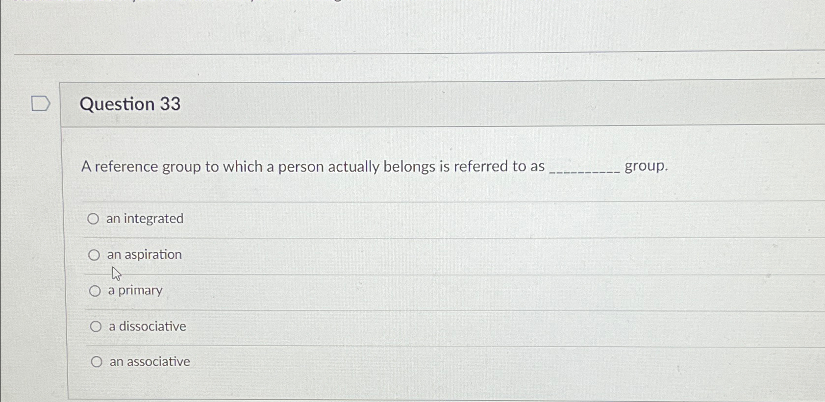  Question 33 A reference group to which a person actually belongs
