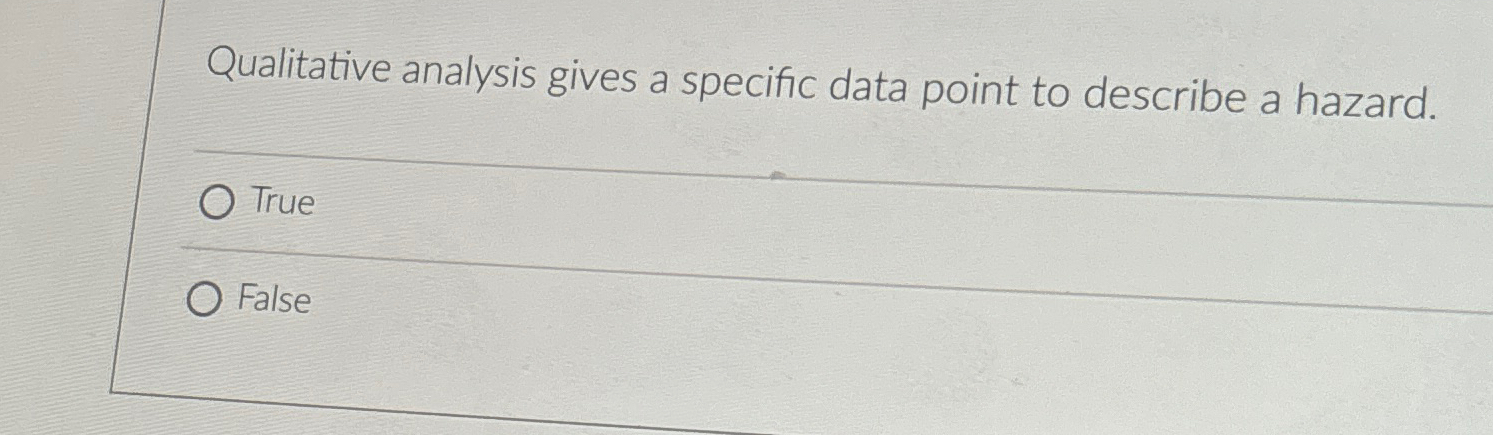  Qualitative analysis gives a specific data point to describe a hazard.