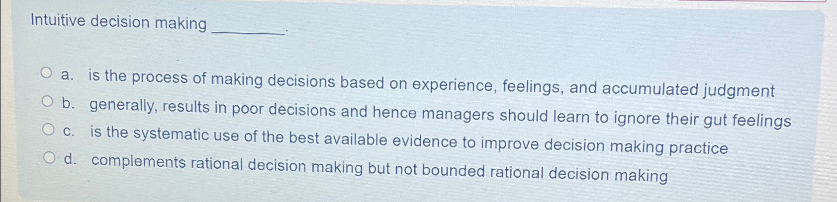  Intuitive decision making a. is the process of making decisions based
