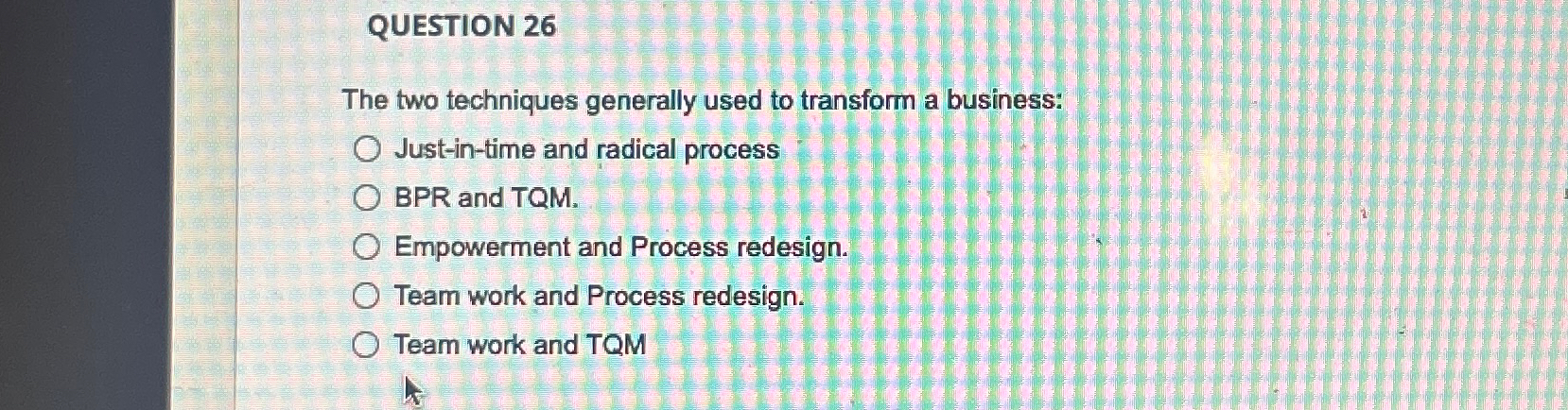  QUESTION 26 The two techniques generally used to transform a business: