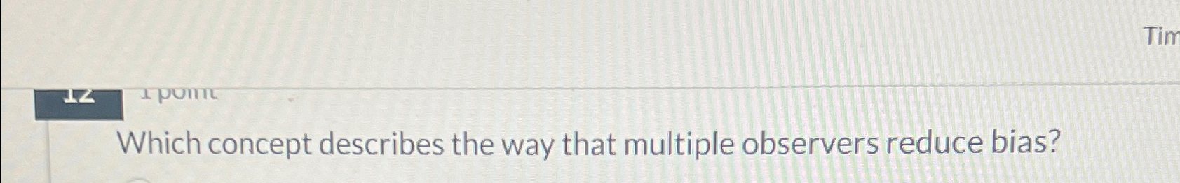  Which concept describes the way that multiple observers reduce bias? 