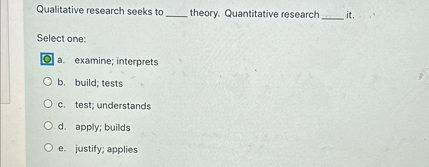  Qualitative research seeks to theory. Quantitative research it. Select one: a.