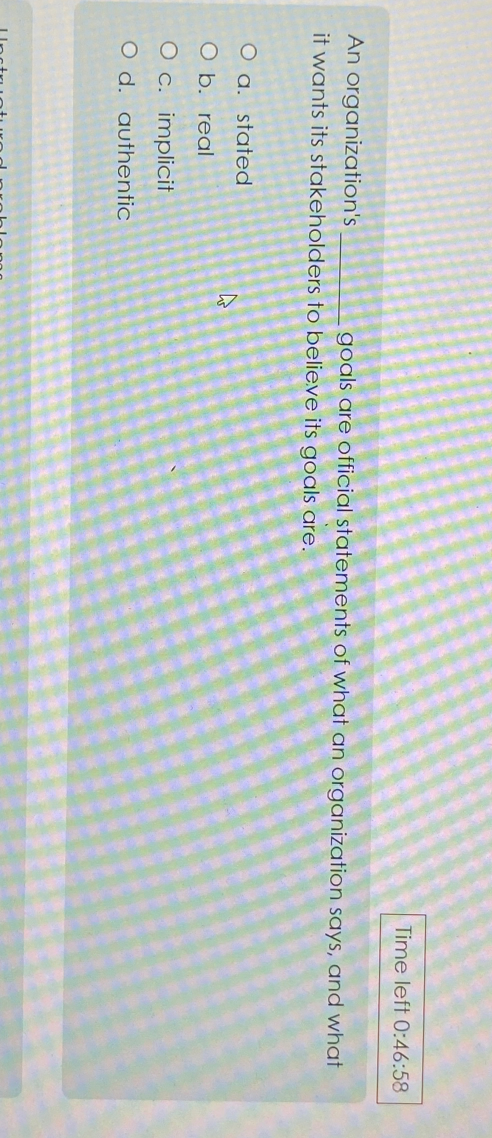  Time left 0:46:58 An organization's goals are official statements of what