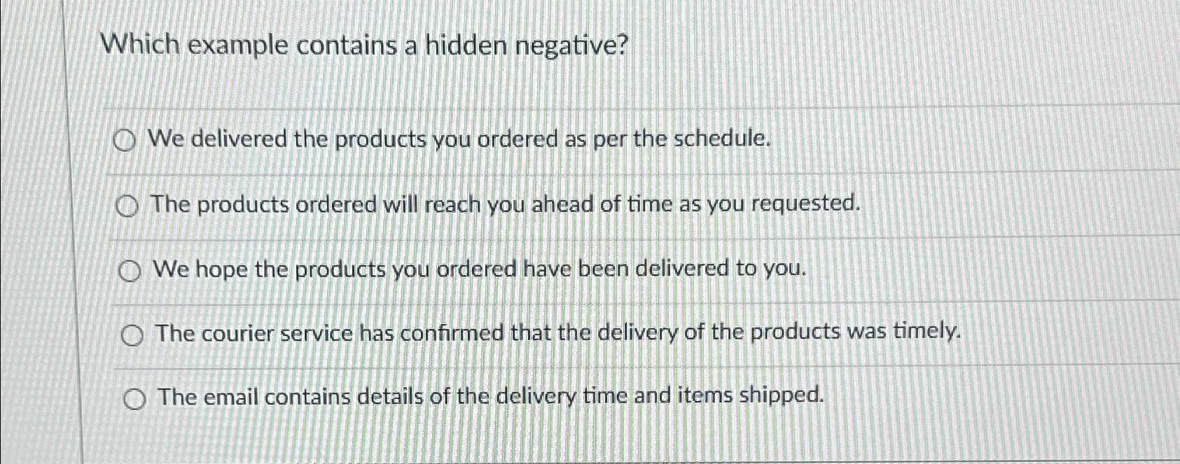  Which example contains a hidden negative? We delivered the products you