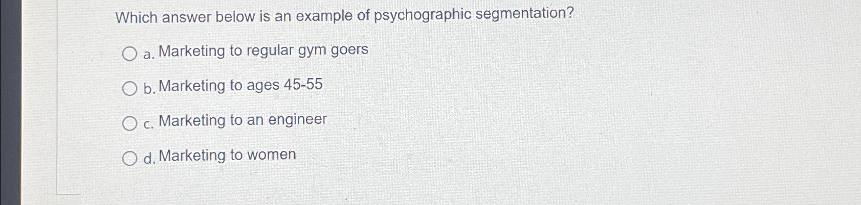  Which answer below is an example of psychographic segmentation? a. Marketing