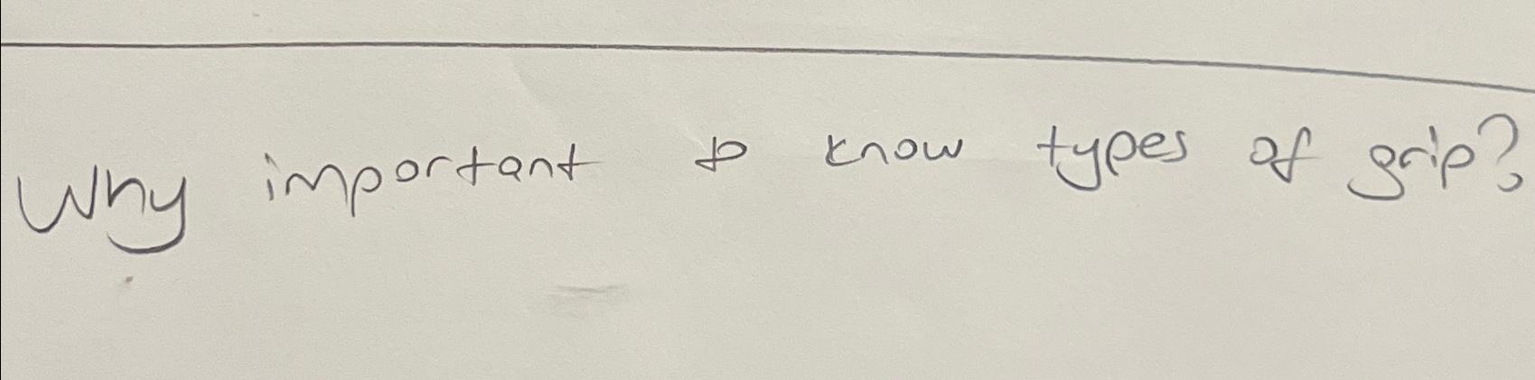  Why important to know types of grip? 