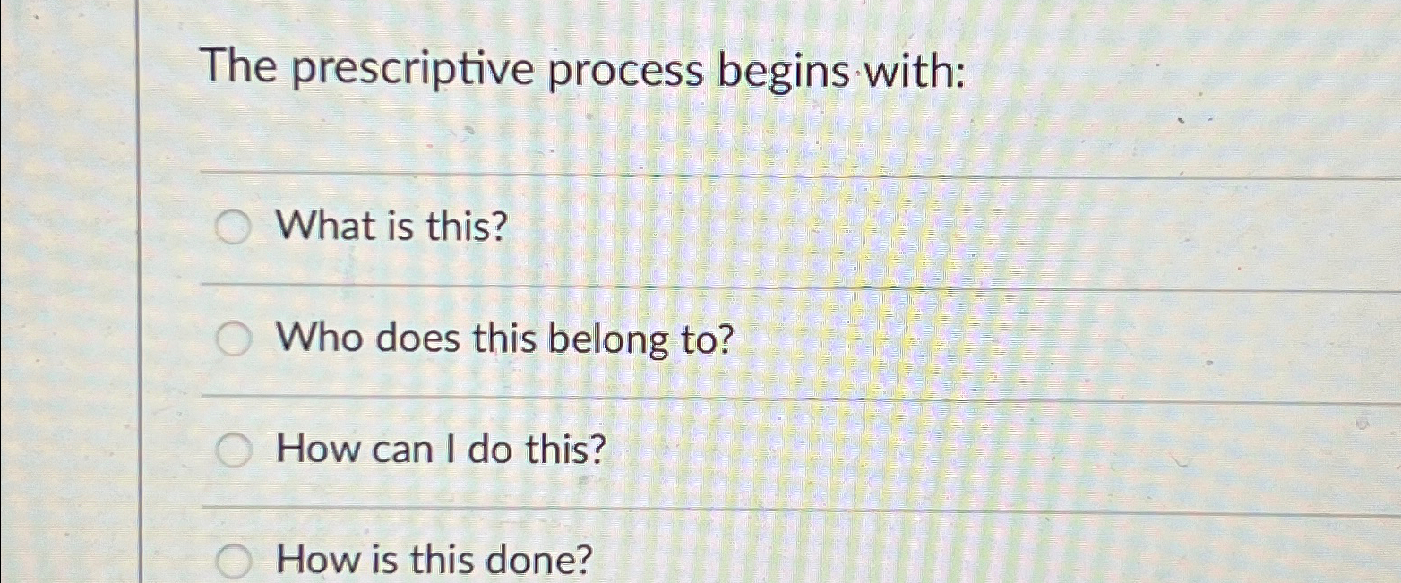  The prescriptive process begins with: What is this? Who does this