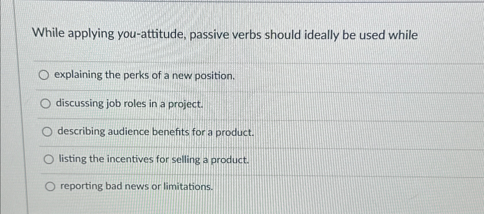  While applying you-attitude, passive verbs should ideally be used while explaining