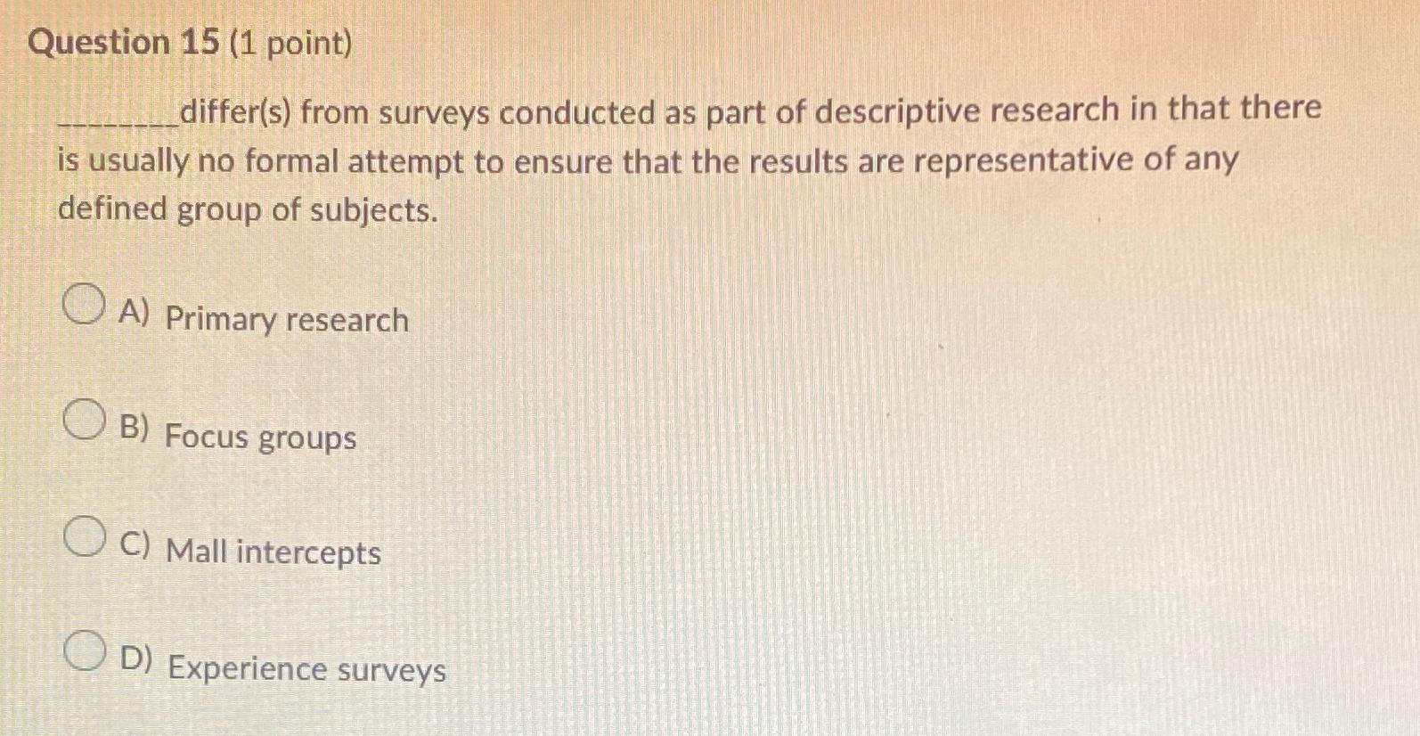  Question 15(1 point) differ(s) from surveys conducted as part of descriptive