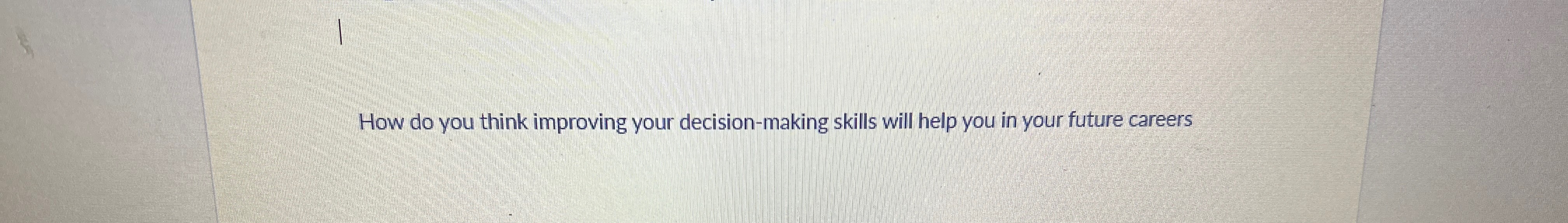  How do you think improving your decision-making skills will help you