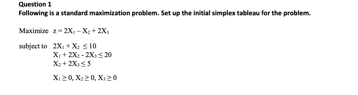 Question 1 Following is a standard maximization problem. Set up the