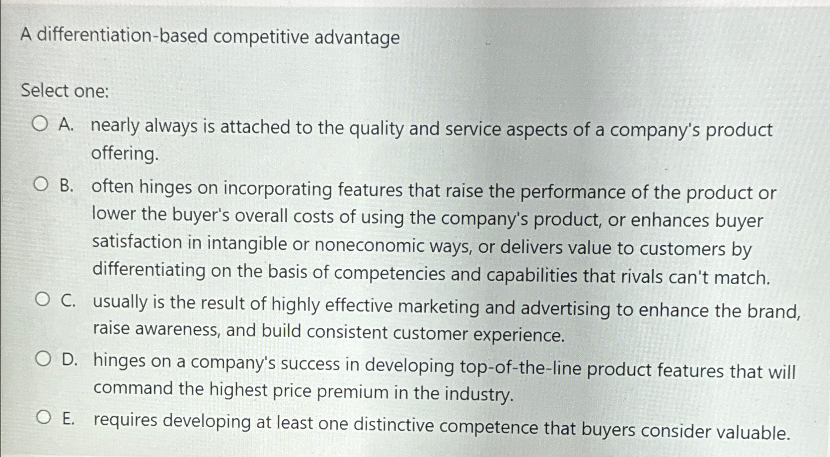  A differentiation-based competitive advantage Select one: A. nearly always is attached