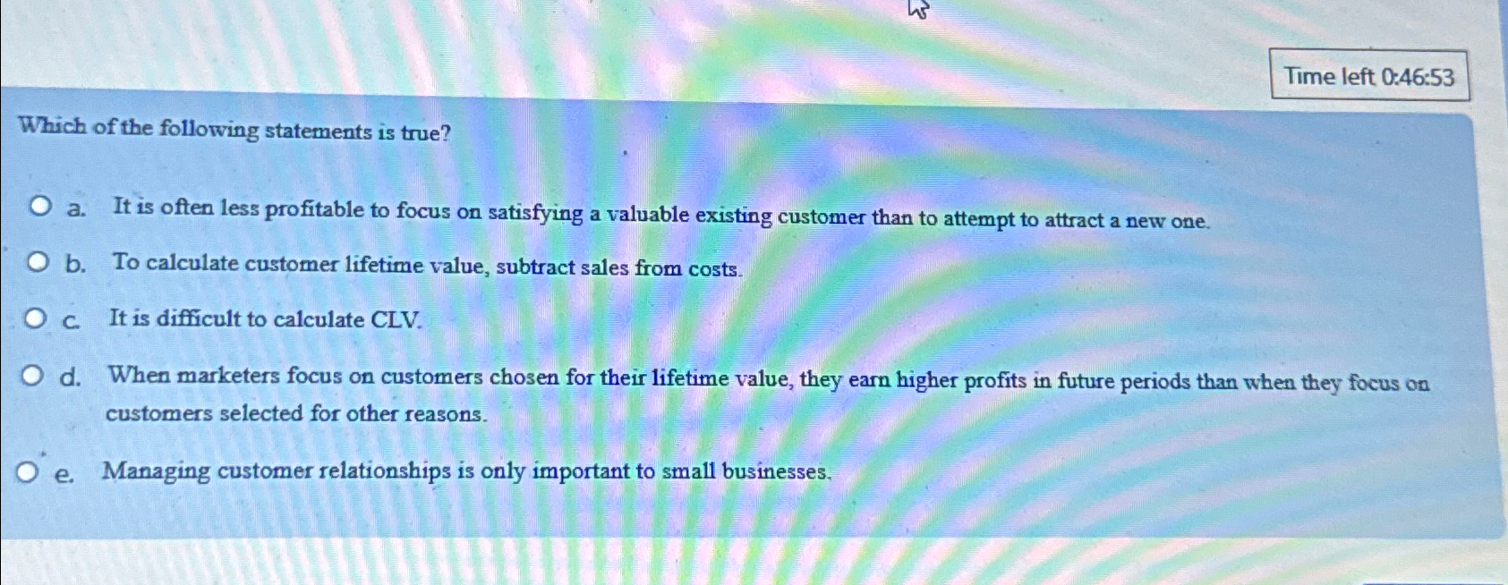  Time left 0:46:53 Which of the following statements is true? a.