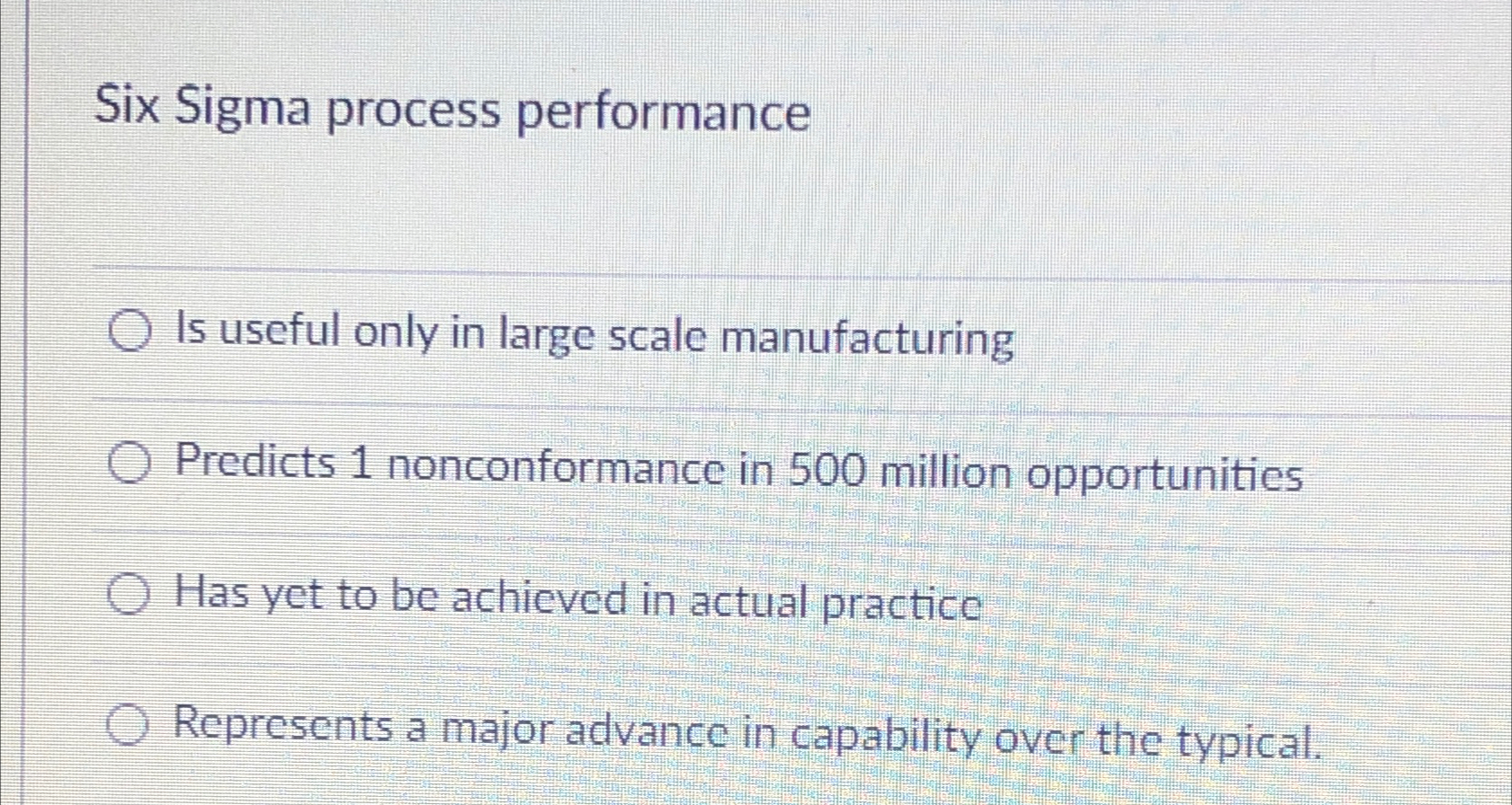  Six Sigma process performance Is useful only in large scale manufacturing