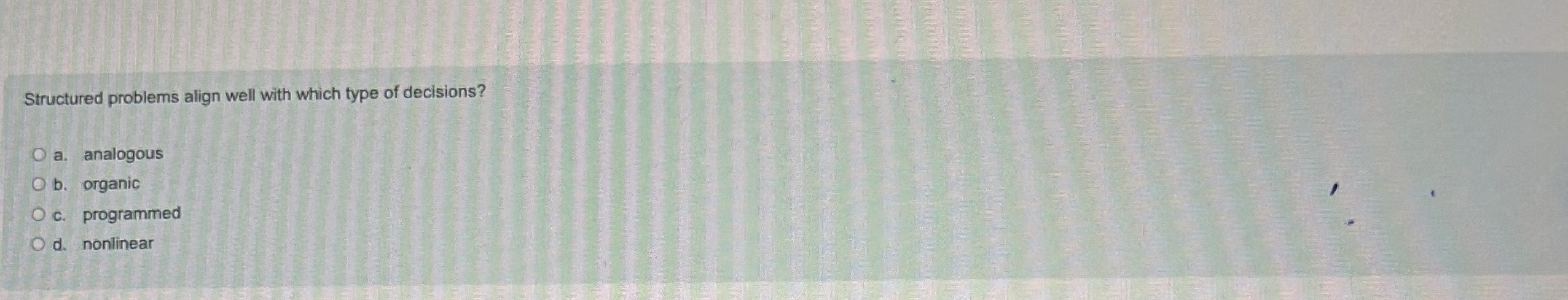  Structured problems align well with which type of decisions? a. analogous