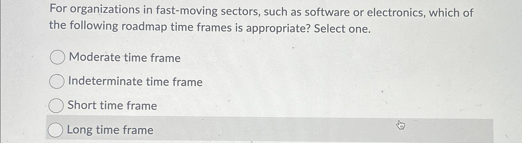  For organizations in fast-moving sectors, such as software or electronics, which