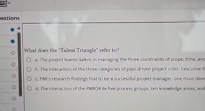  What does the "Talent Triangle" refer to? a. The project teams'