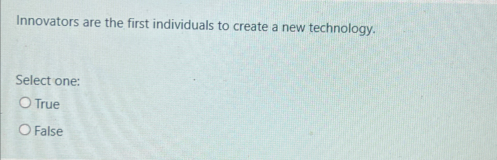  Innovators are the first individuals to create a new technology. Select