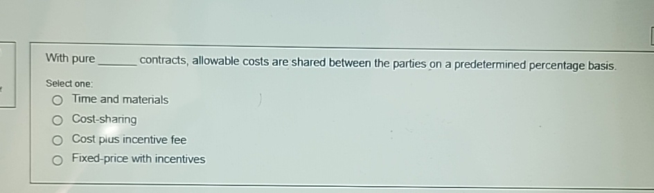  With pure contracts, allowable costs are shared between the parties on