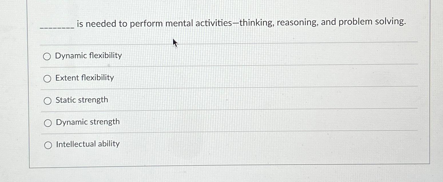  is needed to perform mental activities-thinking, reasoning, and problem solving. Dynamic