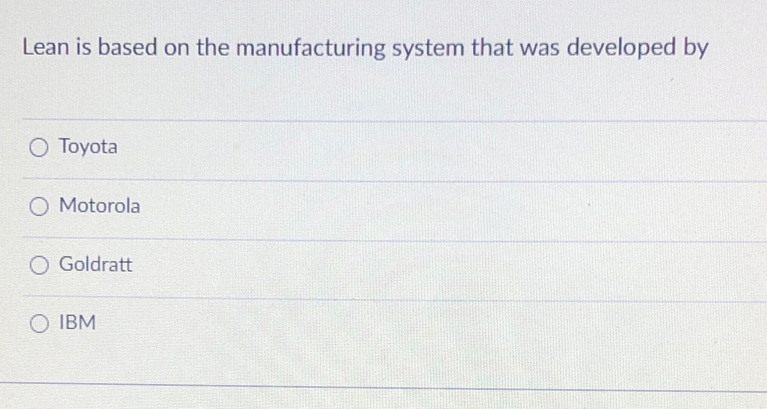  Lean is based on the manufacturing system that was developed by