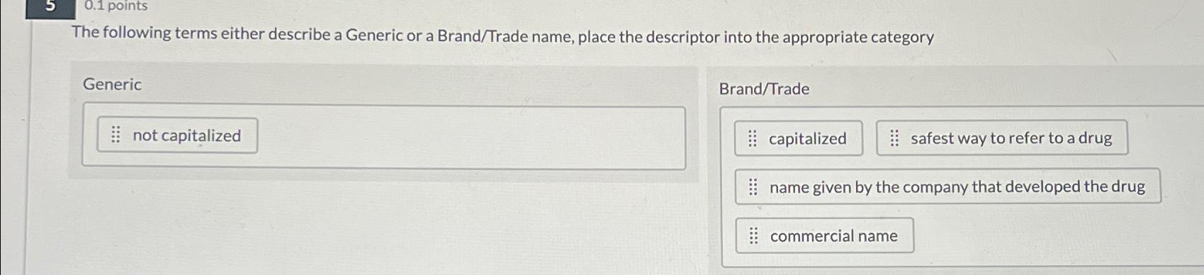  0.1 points The following terms either describe a Generic or a