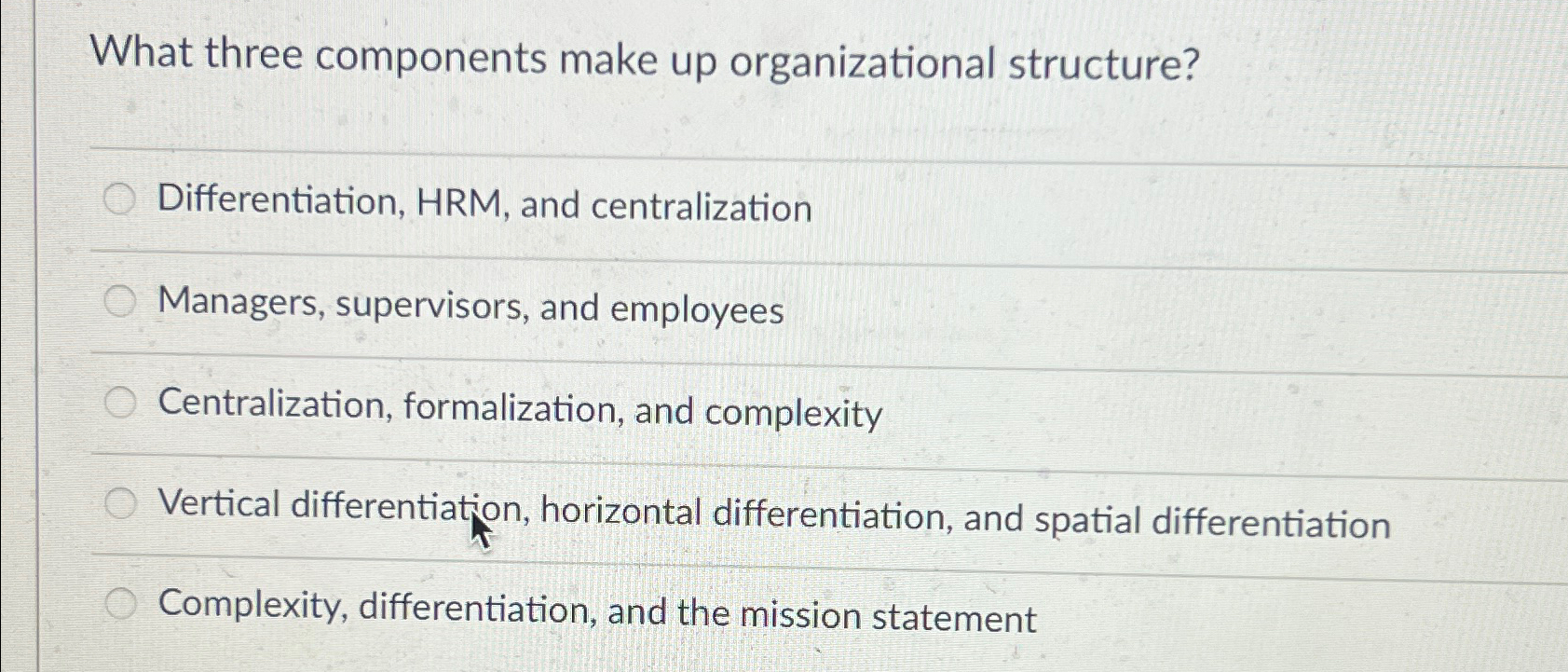  What three components make up organizational structure? Differentiation, HRM, and centralization