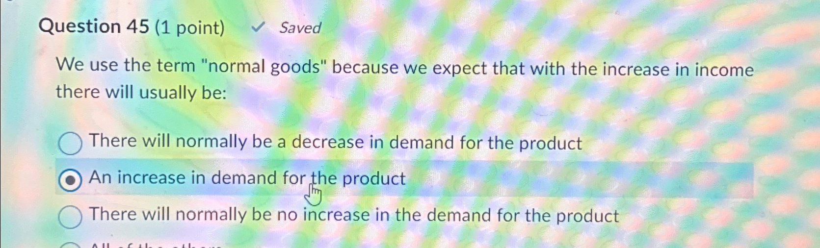  Question 45(1 point) Saved We use the term "normal goods" because