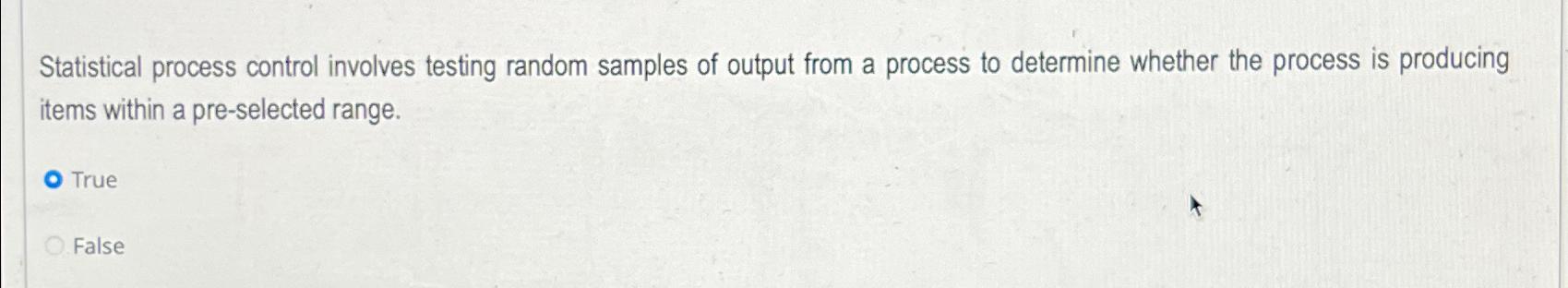  Statistical process control involves testing random samples of output from a