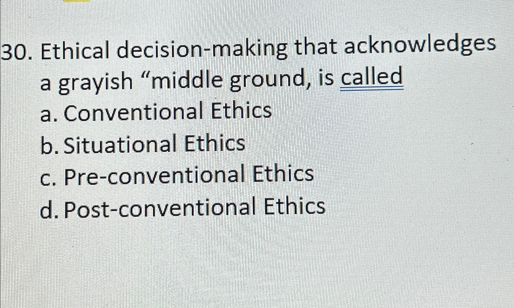  Ethical decision-making that acknowledges a grayish "middle ground, is called a.