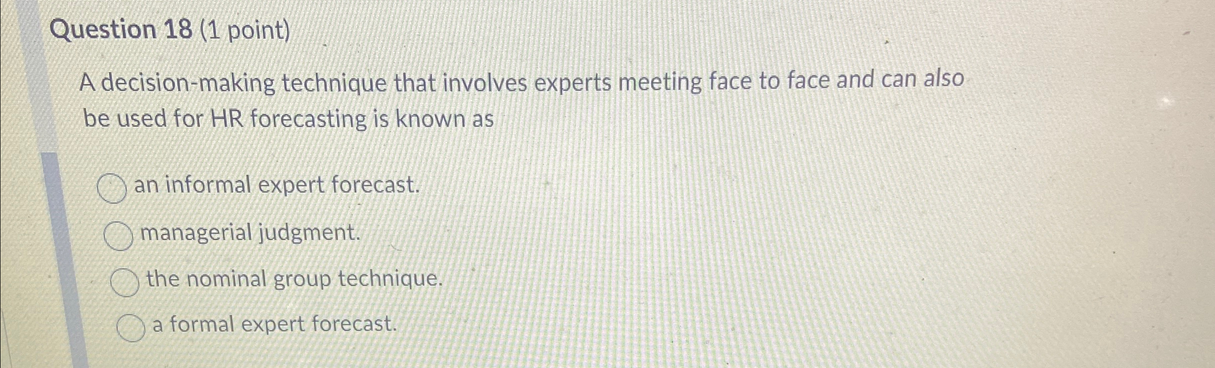  Question 18(1 point) A decision-making technique that involves experts meeting face