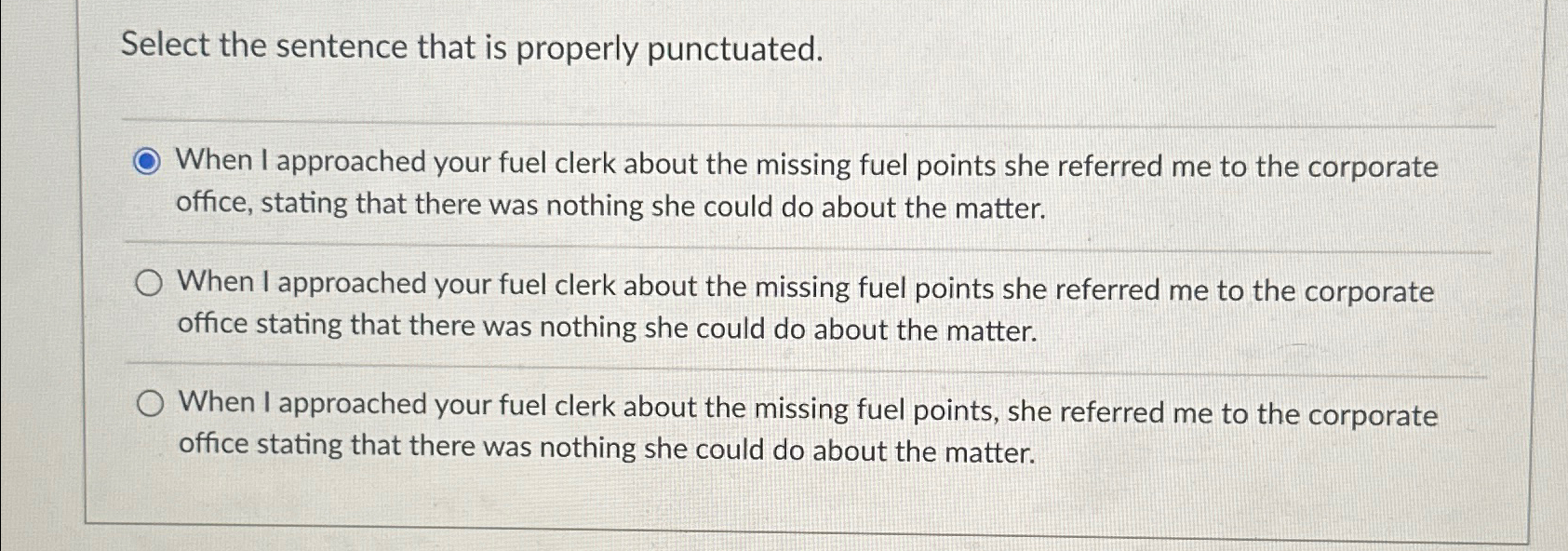  Select the sentence that is properly punctuated. When I approached your
