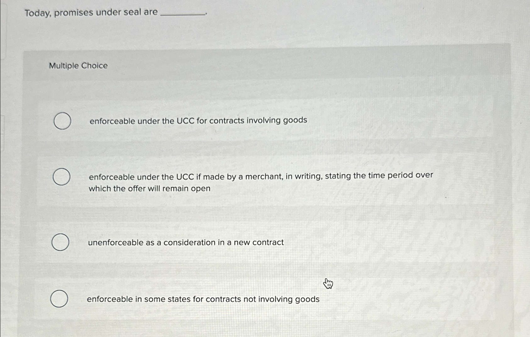  Today, promises under seal are Multiple Choice enforceable under the UCC