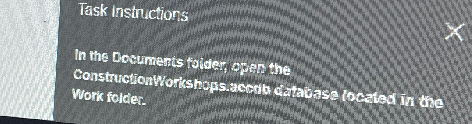 Task Instructions In the Documents folder, open the ConstructionWorkshops.accdb database located