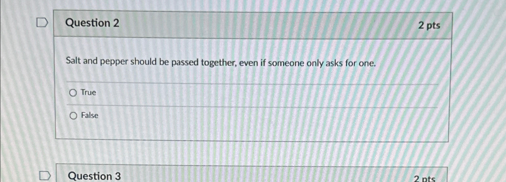  Question 2 2pts Salt and pepper should be passed together, even
