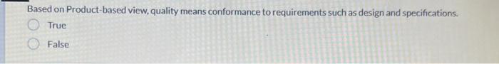  Based on Product-based view, quality means conformance to requirements such as