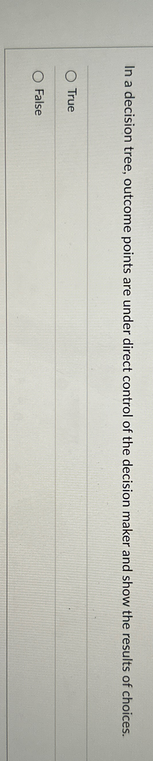  In a decision tree, outcome points are under direct control of