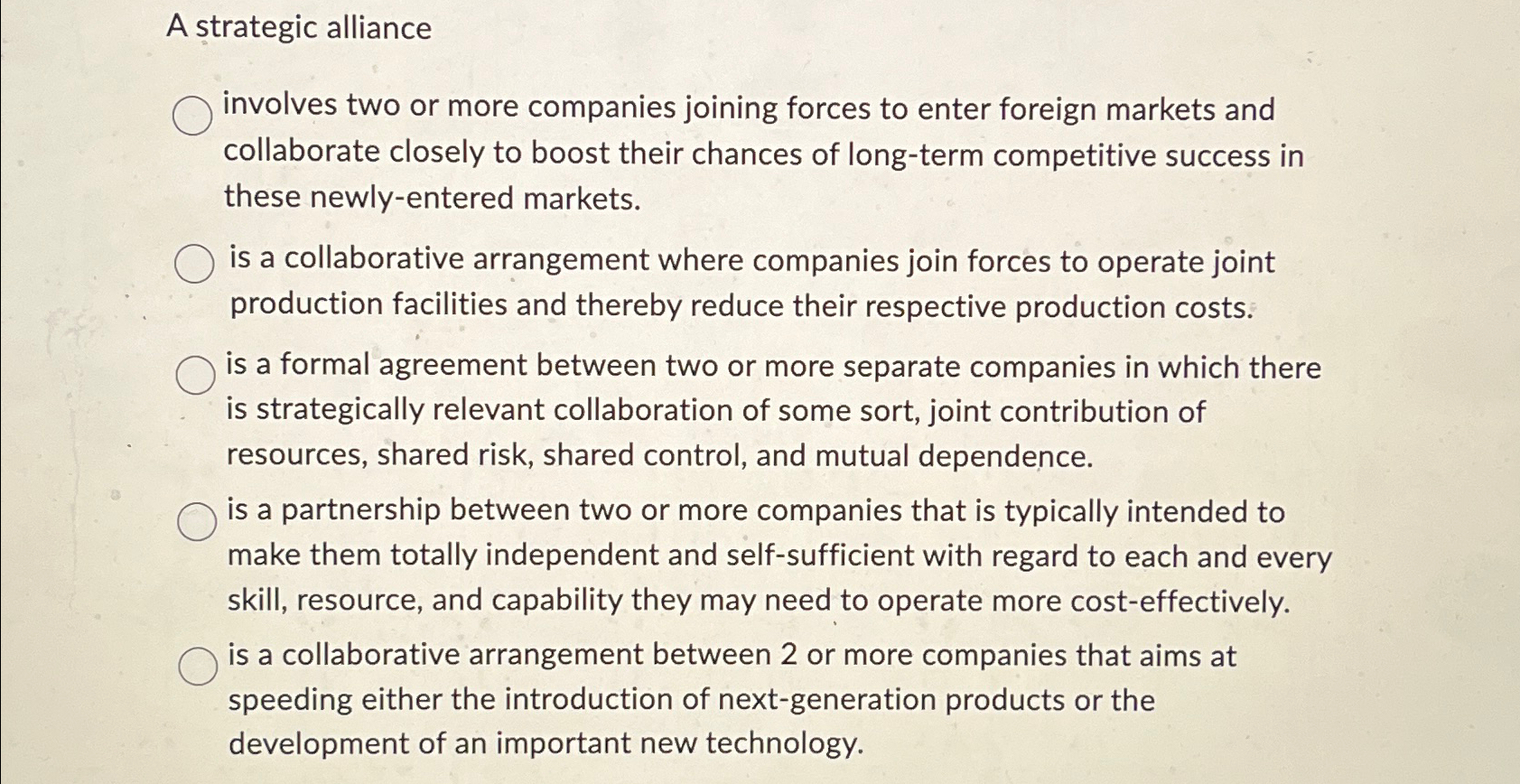  A strategic alliance involves two or more companies joining forces to